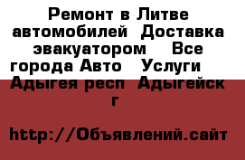 Ремонт в Литве автомобилей. Доставка эвакуатором. - Все города Авто » Услуги   . Адыгея респ.,Адыгейск г.